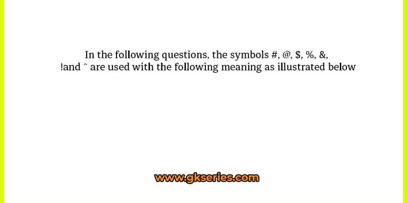 In the following questions, the symbols #, @, $, %, &, !and ^ are used with the following